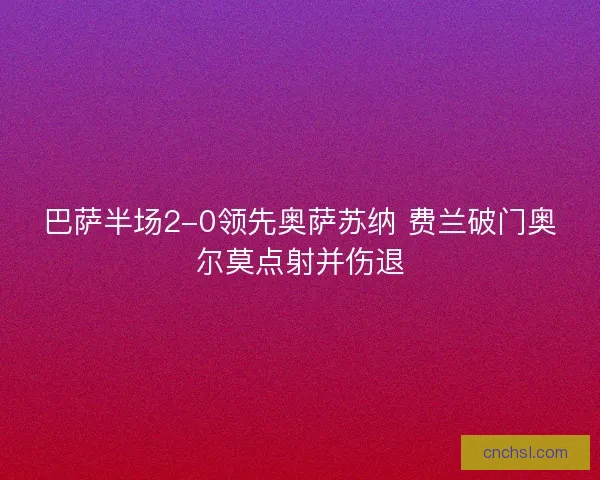 巴萨半场2-0领先奥萨苏纳 费兰破门奥尔莫点射并伤退
