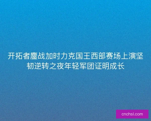 开拓者鏖战加时力克国王西部赛场上演坚韧逆转之夜年轻军团证明成长